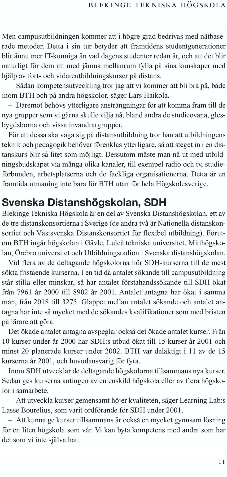 kunskaper med hjälp av fort- och vidareutbildningskurser på distans. Sådan kompetensutveckling tror jag att vi kommer att bli bra på, både inom BTH och på andra högskolor, säger Lars Haikola.