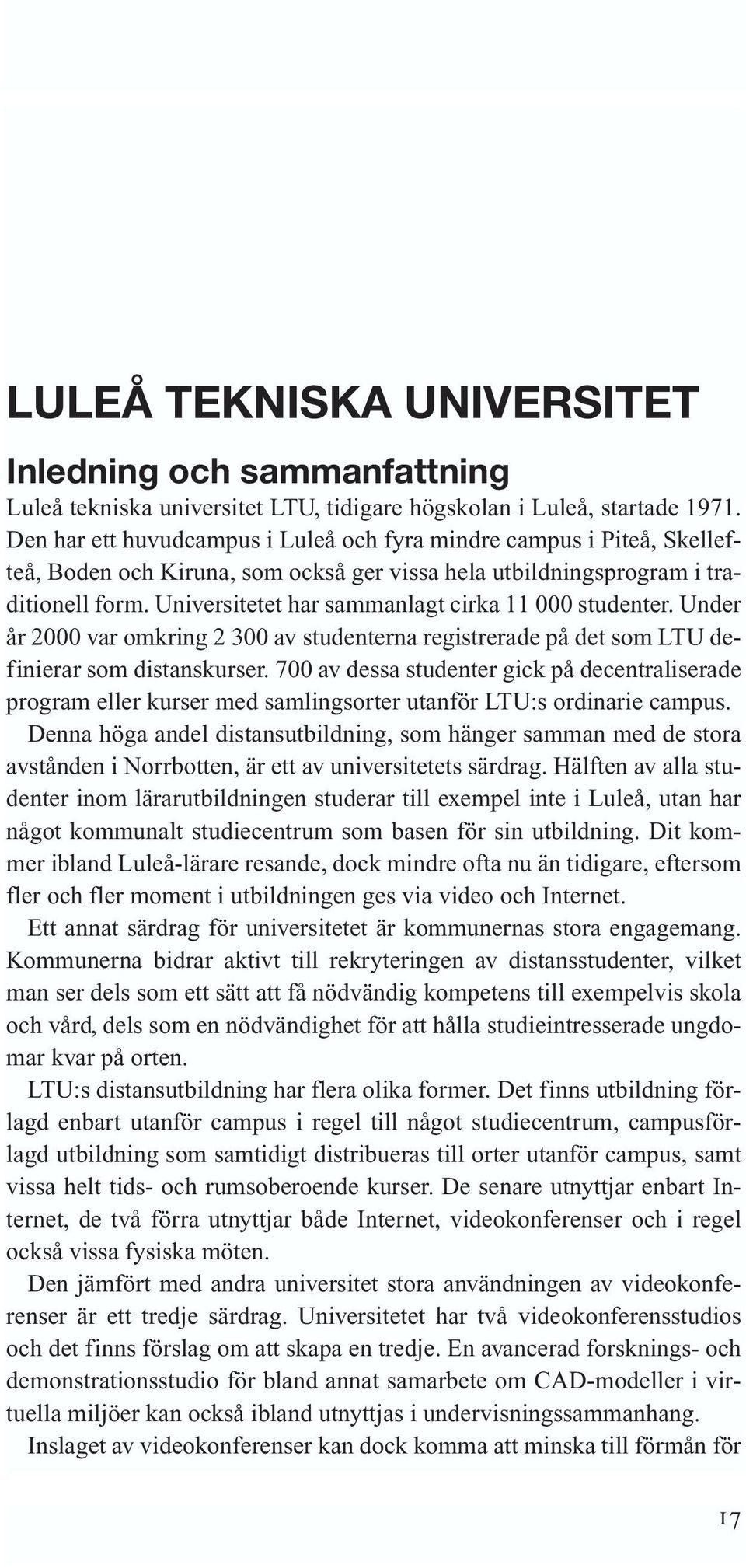 Universitetet har sammanlagt cirka 11 000 studenter. Under år 2000 var omkring 2 300 av studenterna registrerade på det som LTU definierar som distanskurser.