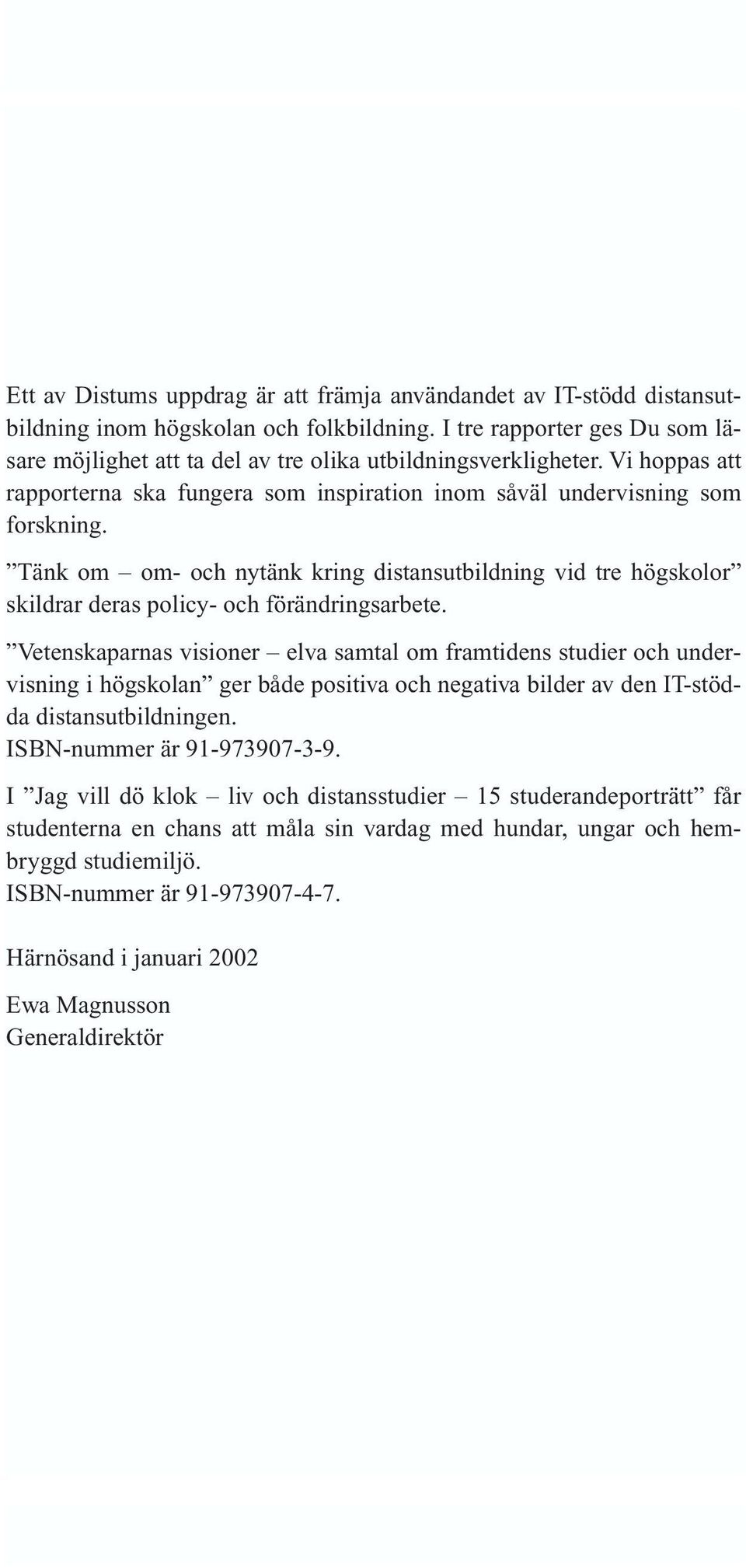 Tänk om om- och nytänk kring distansutbildning vid tre högskolor skildrar deras policy- och förändringsarbete.