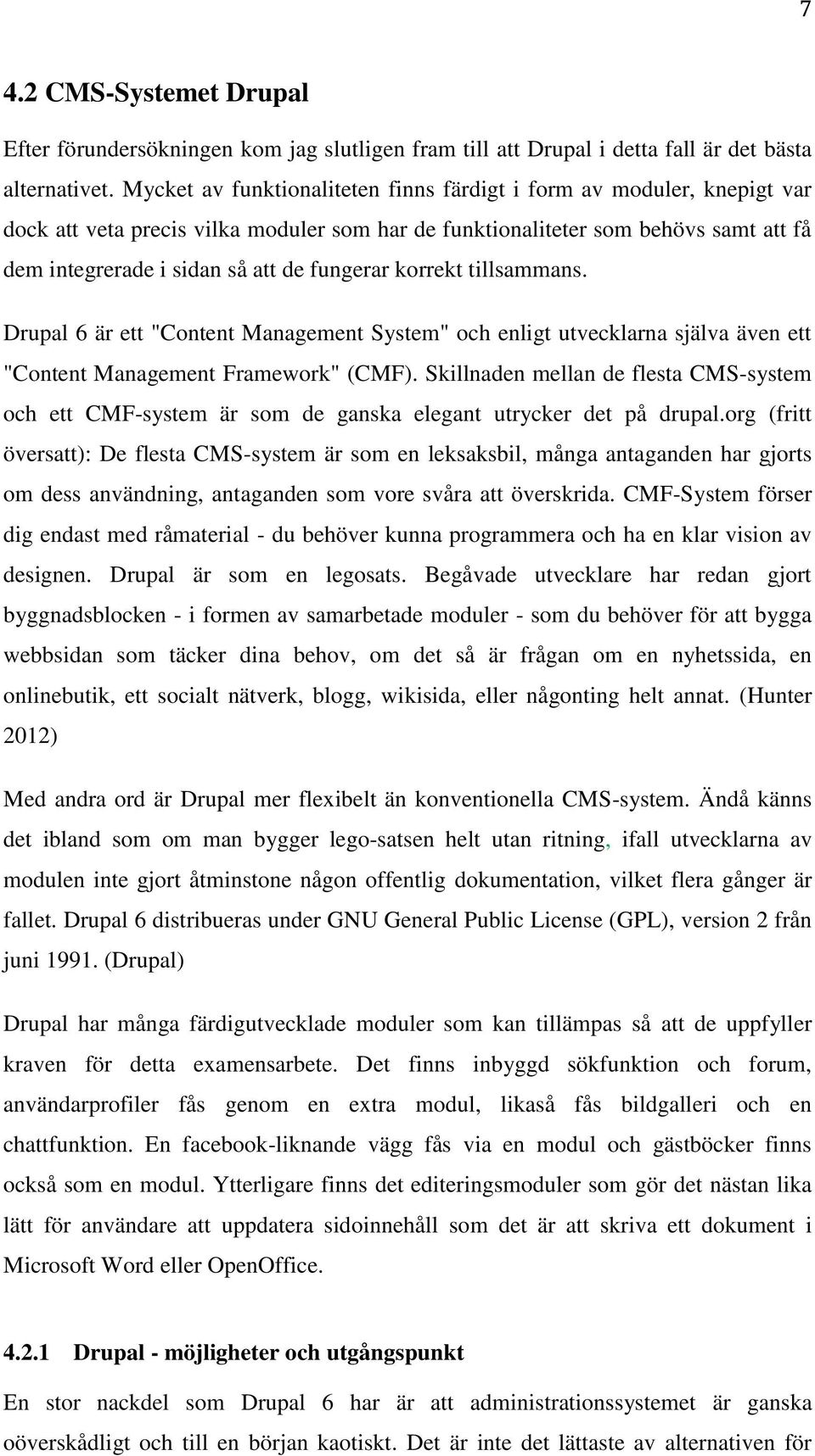 fungerar korrekt tillsammans. Drupal 6 är ett "Content Management System" och enligt utvecklarna själva även ett "Content Management Framework" (CMF).