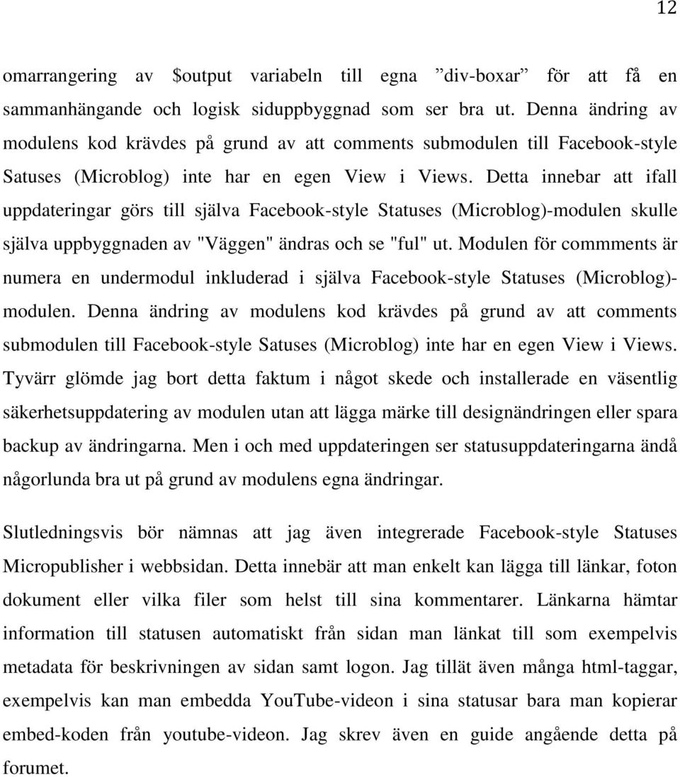 Detta innebar att ifall uppdateringar görs till själva Facebook-style Statuses (Microblog)-modulen skulle själva uppbyggnaden av "Väggen" ändras och se "ful" ut.