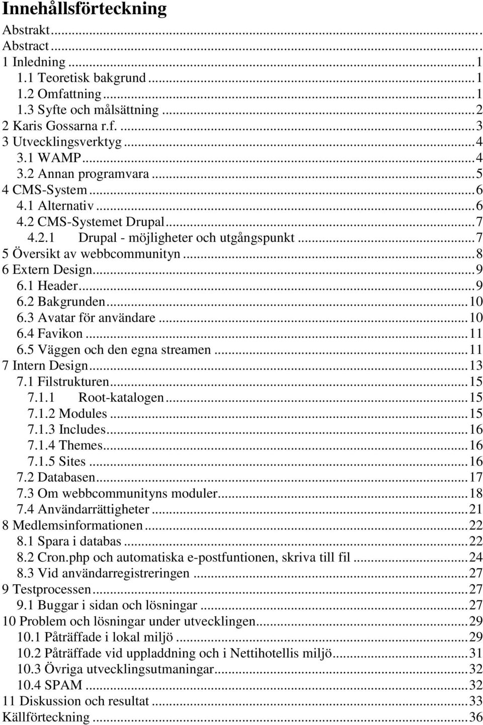 .. 8 6 Extern Design... 9 6.1 Header... 9 6.2 Bakgrunden... 10 6.3 Avatar för användare... 10 6.4 Favikon... 11 6.5 Väggen och den egna streamen... 11 7 Intern Design... 13 7.1 Filstrukturen... 15 7.