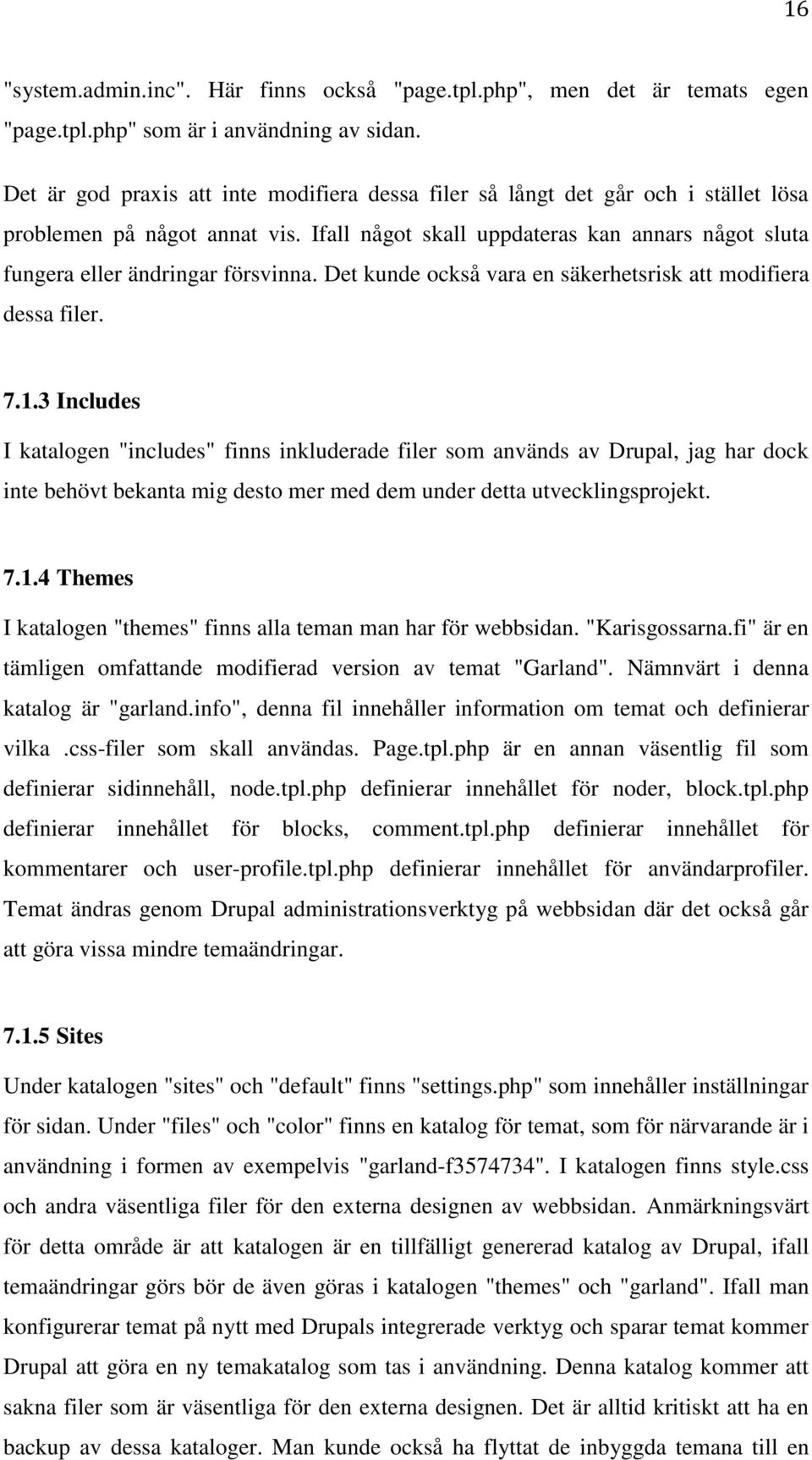 Ifall något skall uppdateras kan annars något sluta fungera eller ändringar försvinna. Det kunde också vara en säkerhetsrisk att modifiera dessa filer. 7.1.