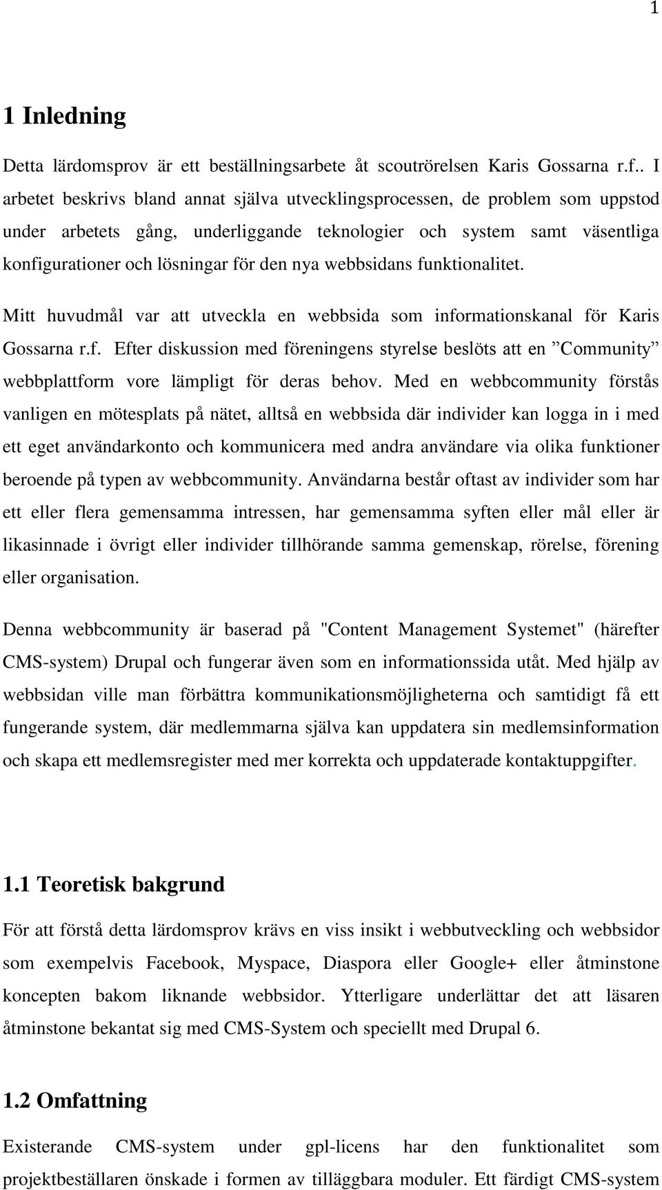 nya webbsidans funktionalitet. Mitt huvudmål var att utveckla en webbsida som informationskanal för Karis Gossarna r.f. Efter diskussion med föreningens styrelse beslöts att en Community webbplattform vore lämpligt för deras behov.