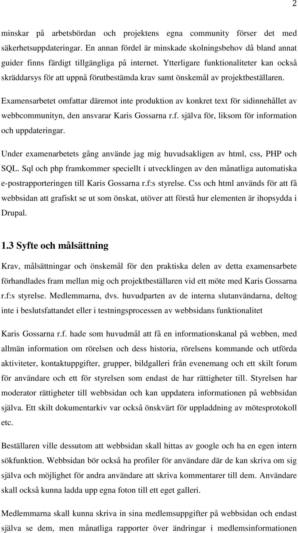 Examensarbetet omfattar däremot inte produktion av konkret text för sidinnehållet av webbcommunityn, den ansvarar Karis Gossarna r.f. själva för, liksom för information och uppdateringar.