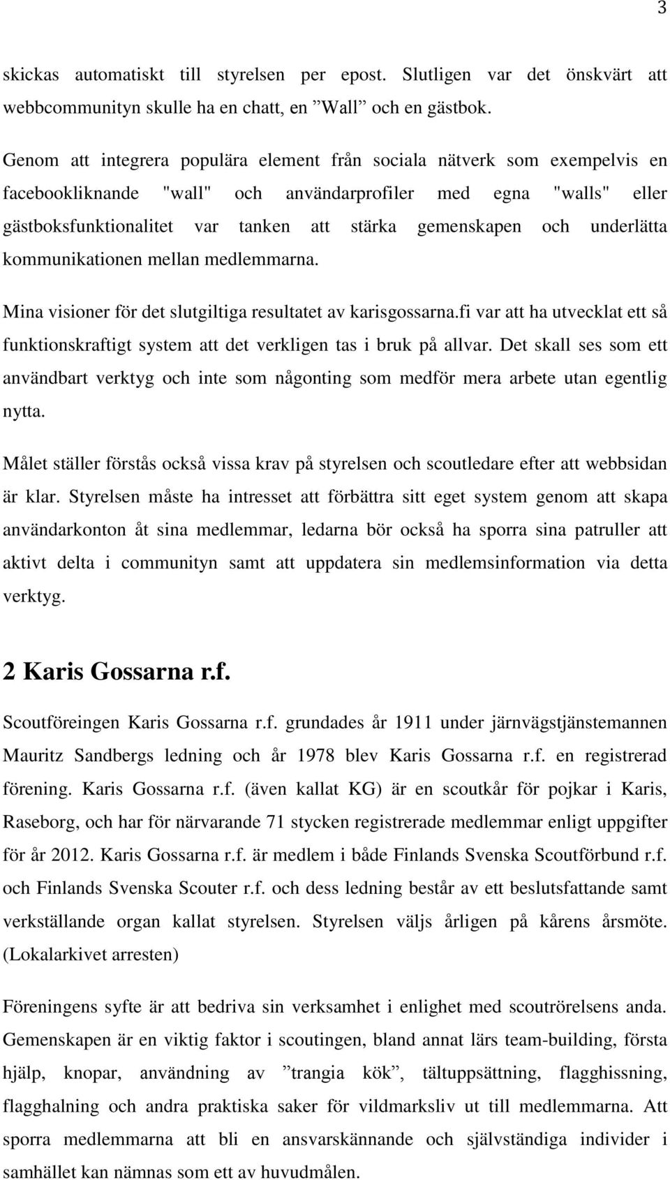 gemenskapen och underlätta kommunikationen mellan medlemmarna. Mina visioner för det slutgiltiga resultatet av karisgossarna.