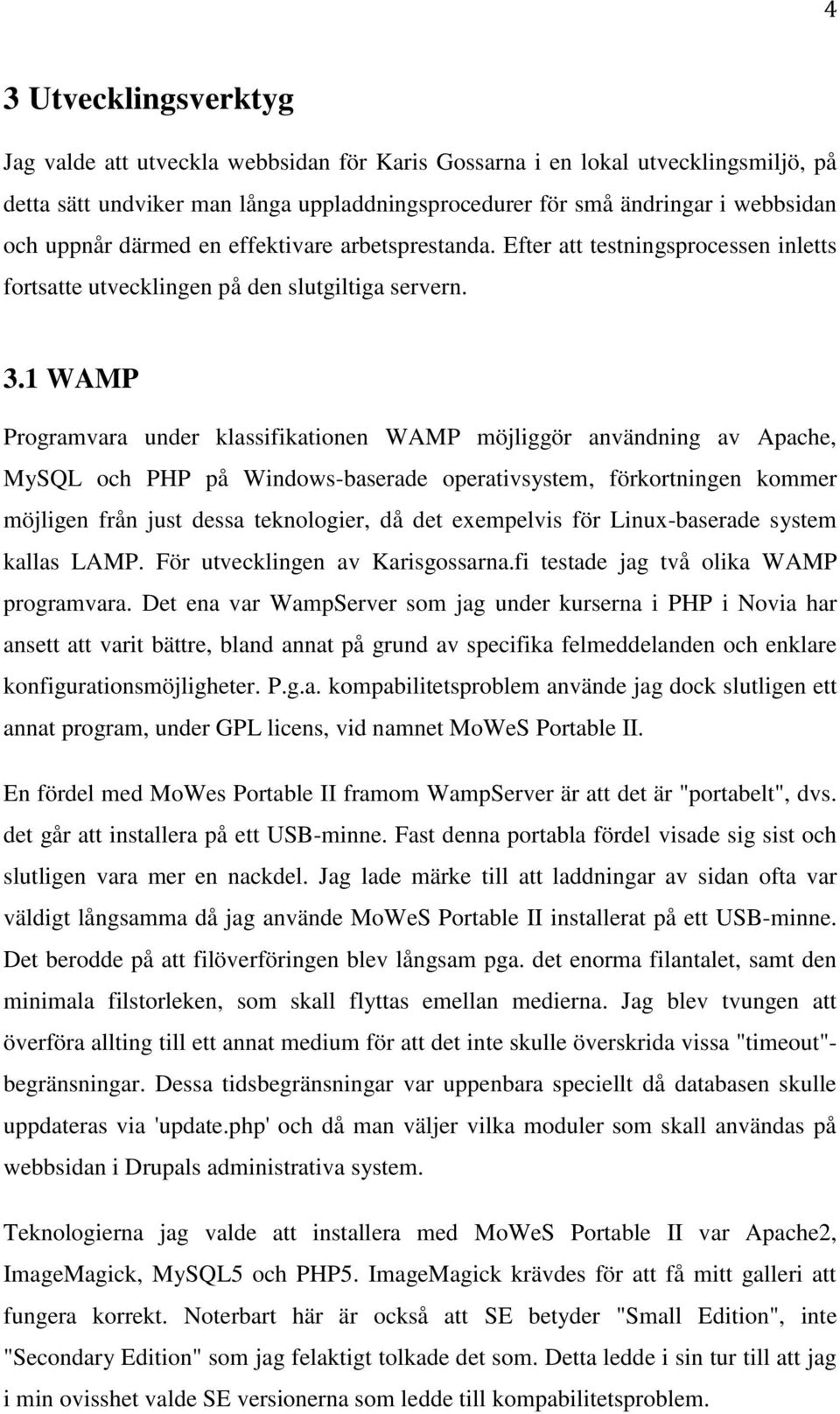 1 WAMP Programvara under klassifikationen WAMP möjliggör användning av Apache, MySQL och PHP på Windows-baserade operativsystem, förkortningen kommer möjligen från just dessa teknologier, då det