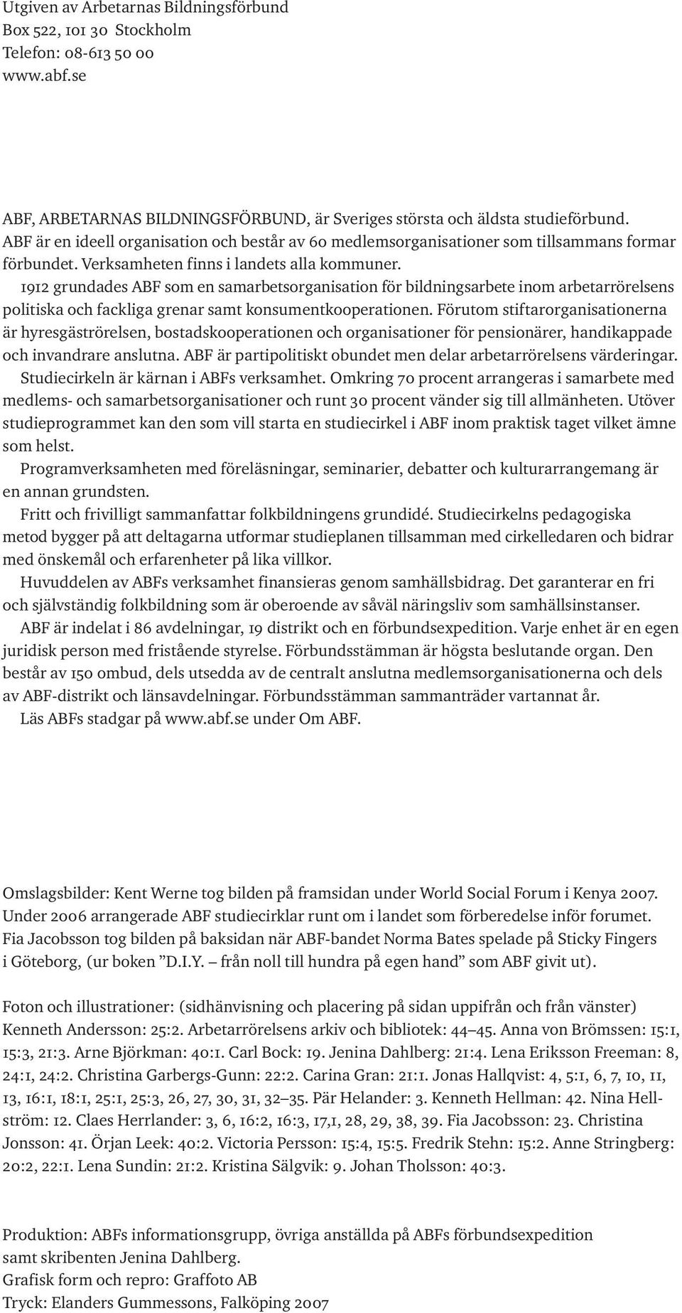 1912 grundades ABF som en samarbetsorganisation för bildningsarbete inom arbetarrörelsens politiska och fackliga grenar samt konsumentkooperationen.