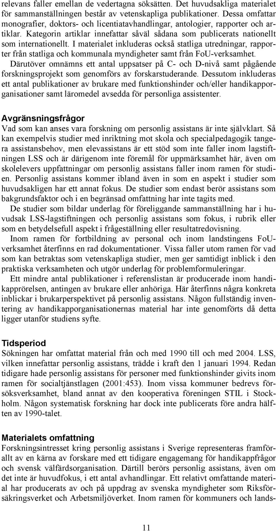 I materialet inkluderas också statliga utredningar, rapporter från statliga och kommunala myndigheter samt från FoU-verksamhet.