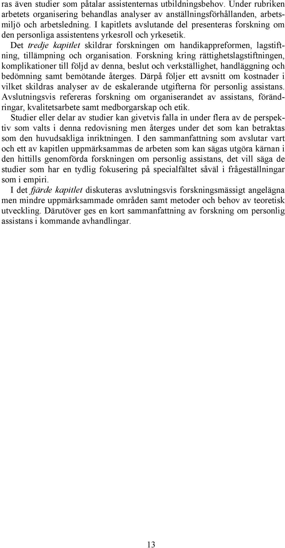 Det tredje kapitlet skildrar forskningen om handikappreformen, lagstiftning, tillämpning och organisation.