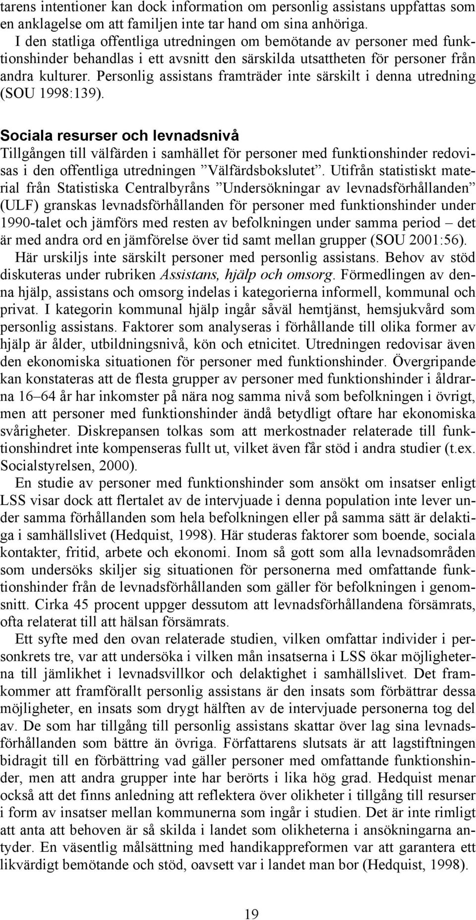 Personlig assistans framträder inte särskilt i denna utredning (SOU 1998:139).