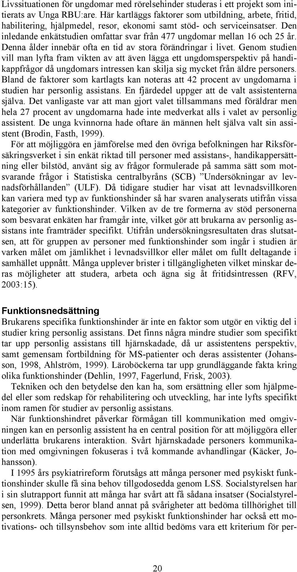 Den inledande enkätstudien omfattar svar från 477 ungdomar mellan 16 och 25 år. Denna ålder innebär ofta en tid av stora förändringar i livet.