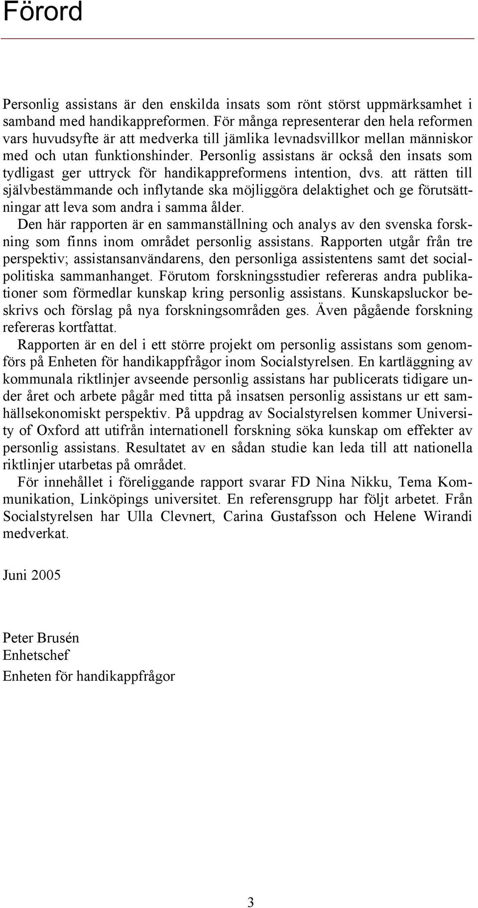 Personlig assistans är också den insats som tydligast ger uttryck för handikappreformens intention, dvs.