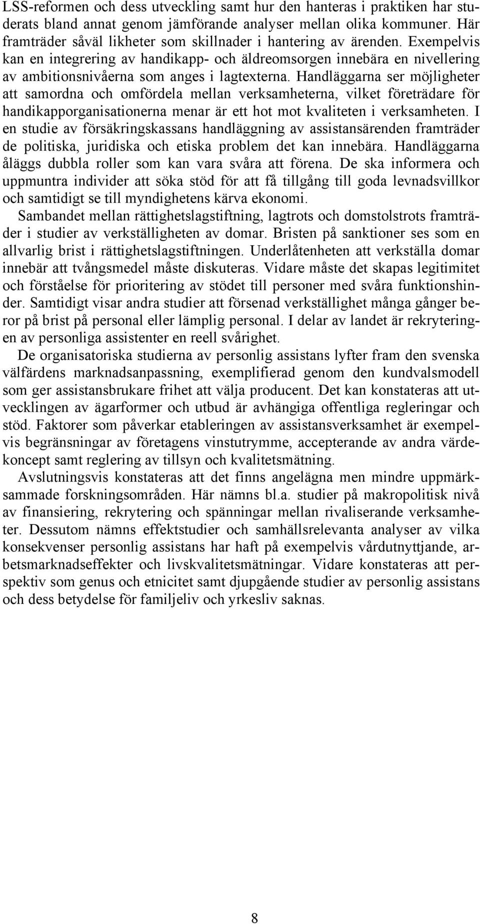 Handläggarna ser möjligheter att samordna och omfördela mellan verksamheterna, vilket företrädare för handikapporganisationerna menar är ett hot mot kvaliteten i verksamheten.