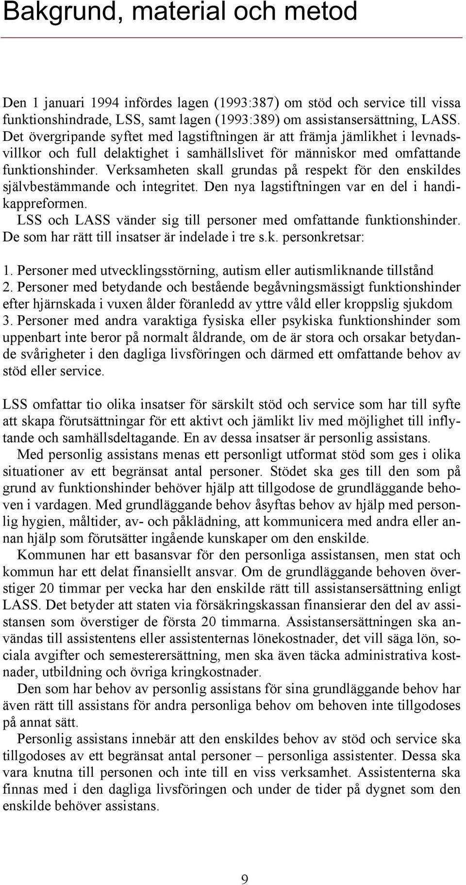 Verksamheten skall grundas på respekt för den enskildes självbestämmande och integritet. Den nya lagstiftningen var en del i handikappreformen.