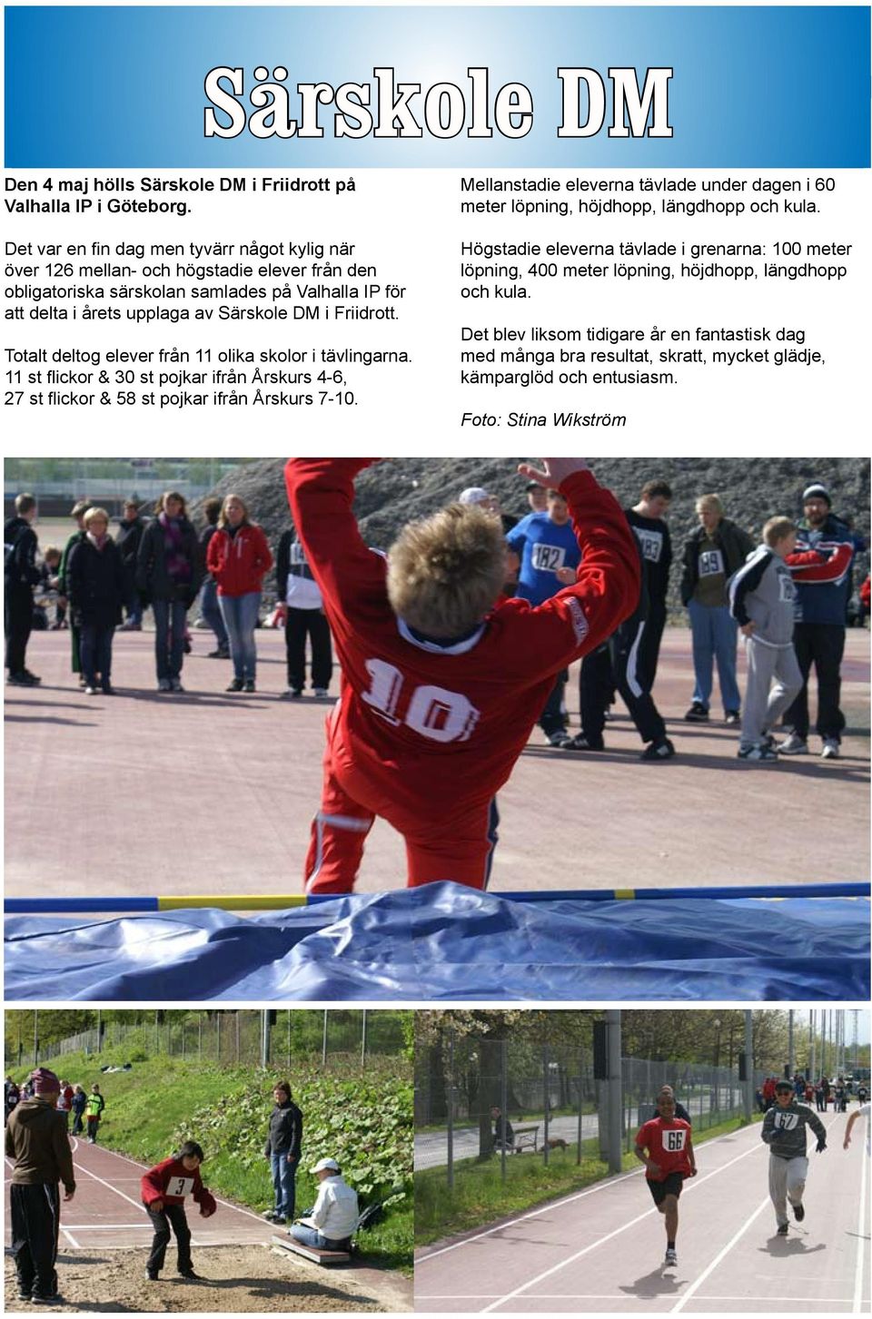 Friidrott. Totalt deltog elever från 11 olika skolor i tävlingarna. 11 st flickor & 30 st pojkar ifrån Årskurs 4-6, 27 st flickor & 58 st pojkar ifrån Årskurs 7-10.
