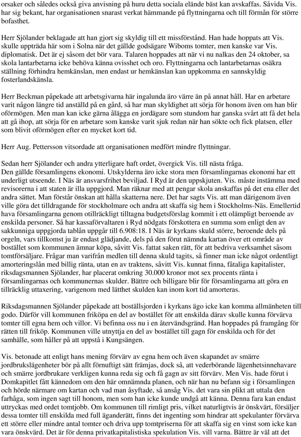 Han hade hoppats att Vis. skulle uppträda här som i Solna när det gällde godsägare Wiboms tomter, men kanske var Vis. diplomatisk. Det är ej såsom det bör vara.