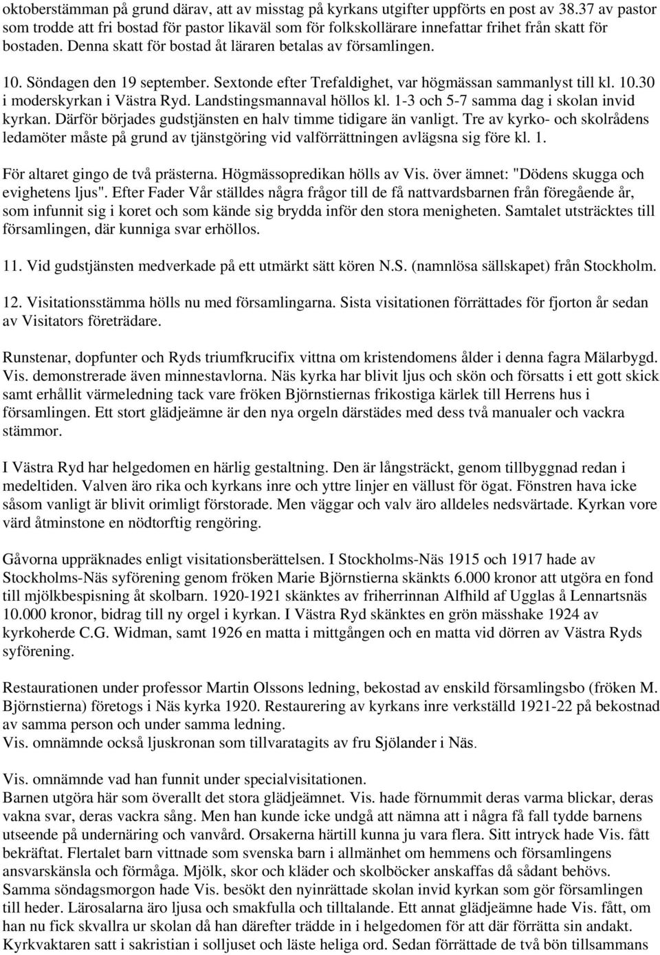 Söndagen den 19 september. Sextonde efter Trefaldighet, var högmässan sammanlyst till kl. 10.30 i moderskyrkan i Västra Ryd. Landstingsmannaval höllos kl. 1-3 och 5-7 samma dag i skolan invid kyrkan.