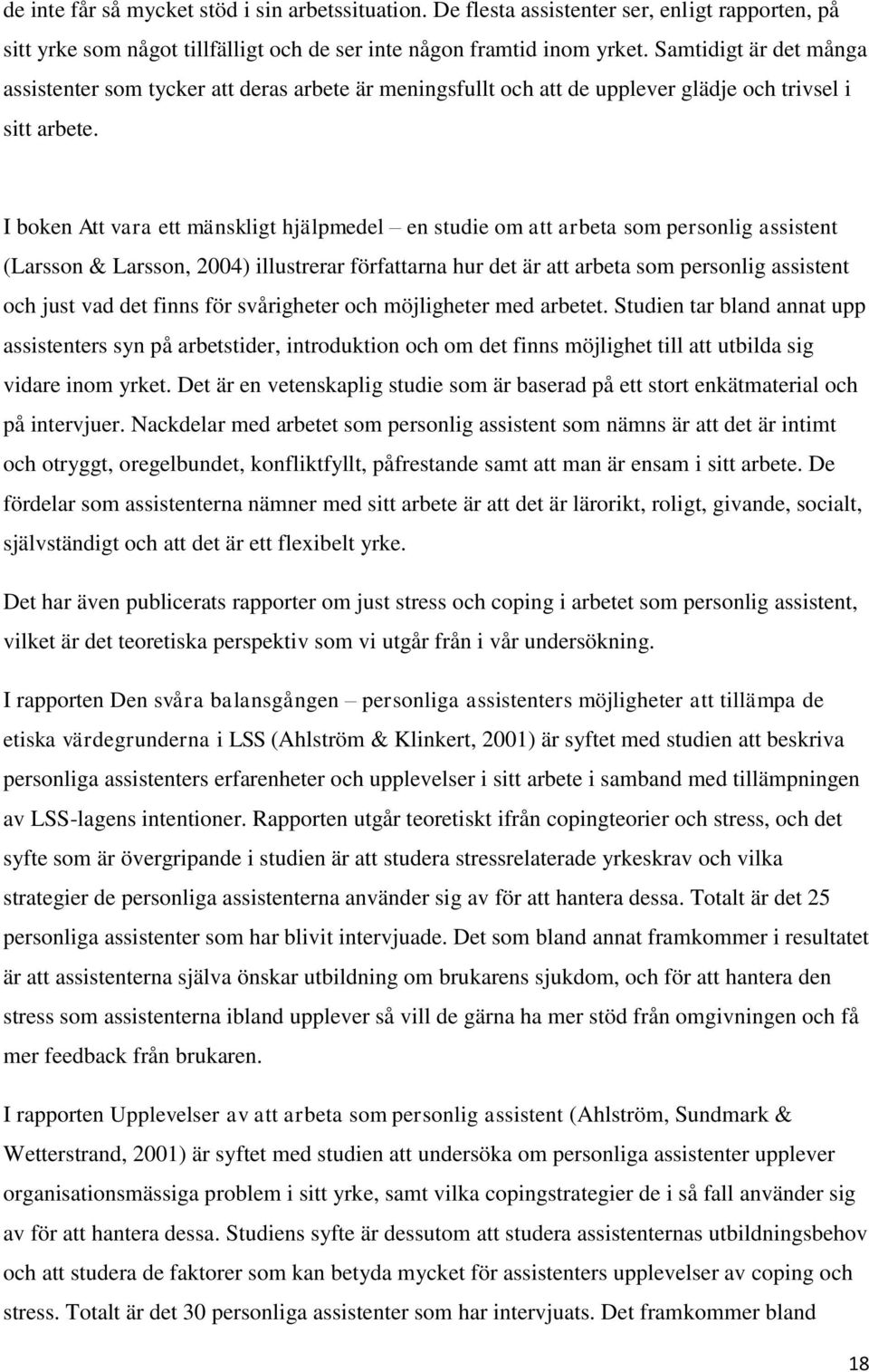 I boken Att vara ett mänskligt hjälpmedel en studie om att arbeta som personlig assistent (Larsson & Larsson, 2004) illustrerar författarna hur det är att arbeta som personlig assistent och just vad