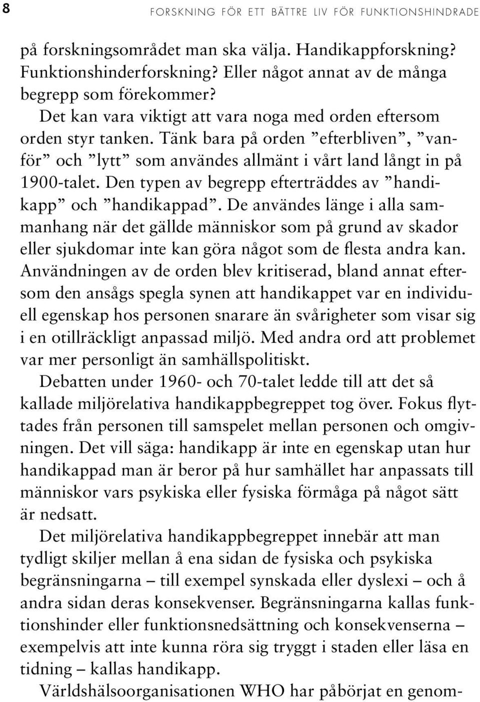 Den typen av begrepp efterträddes av handikapp och handikappad.