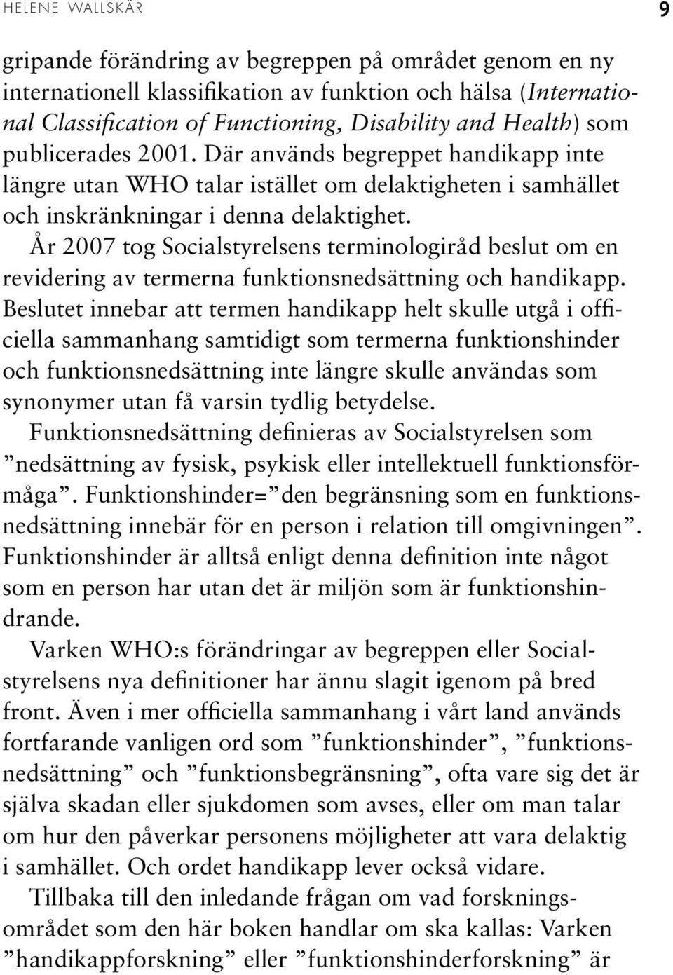 År 2007 tog Socialstyrelsens terminologiråd beslut om en revidering av termerna funktionsnedsättning och handikapp.