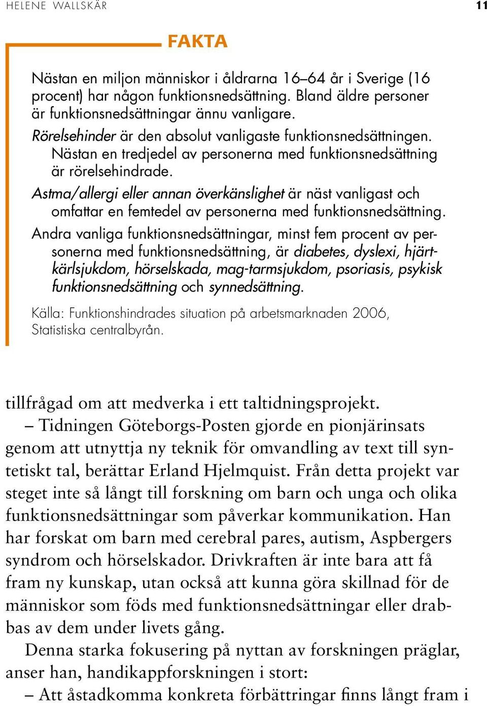 Astma/allergi eller annan överkänslighet är näst vanligast och omfattar en femtedel av personerna med funktionsnedsättning.