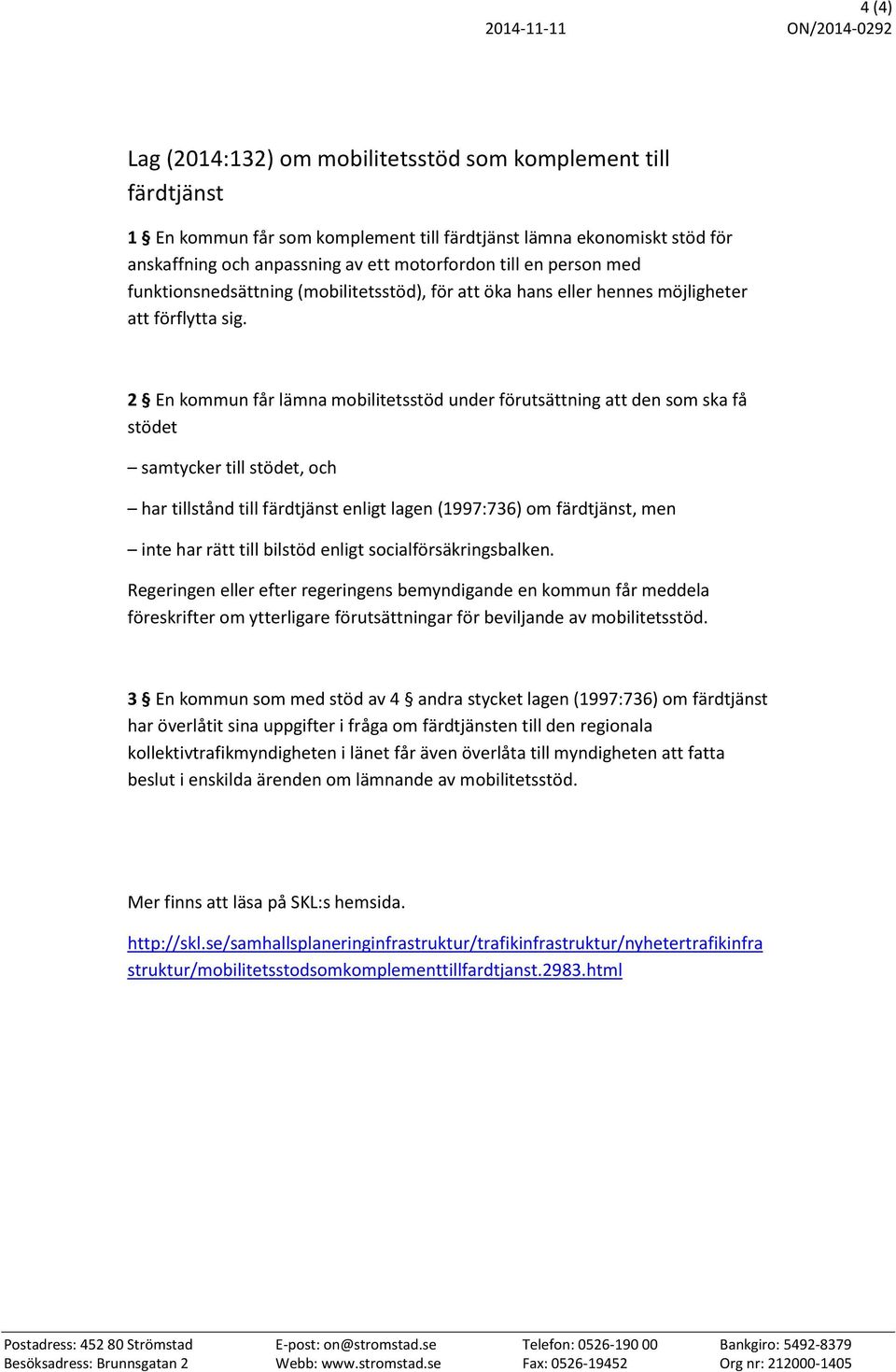 2 En kommun får lämna mobilitetsstöd under förutsättning att den som ska få stödet samtycker till stödet, och har tillstånd till färdtjänst enligt lagen (1997:736) om färdtjänst, men inte har rätt