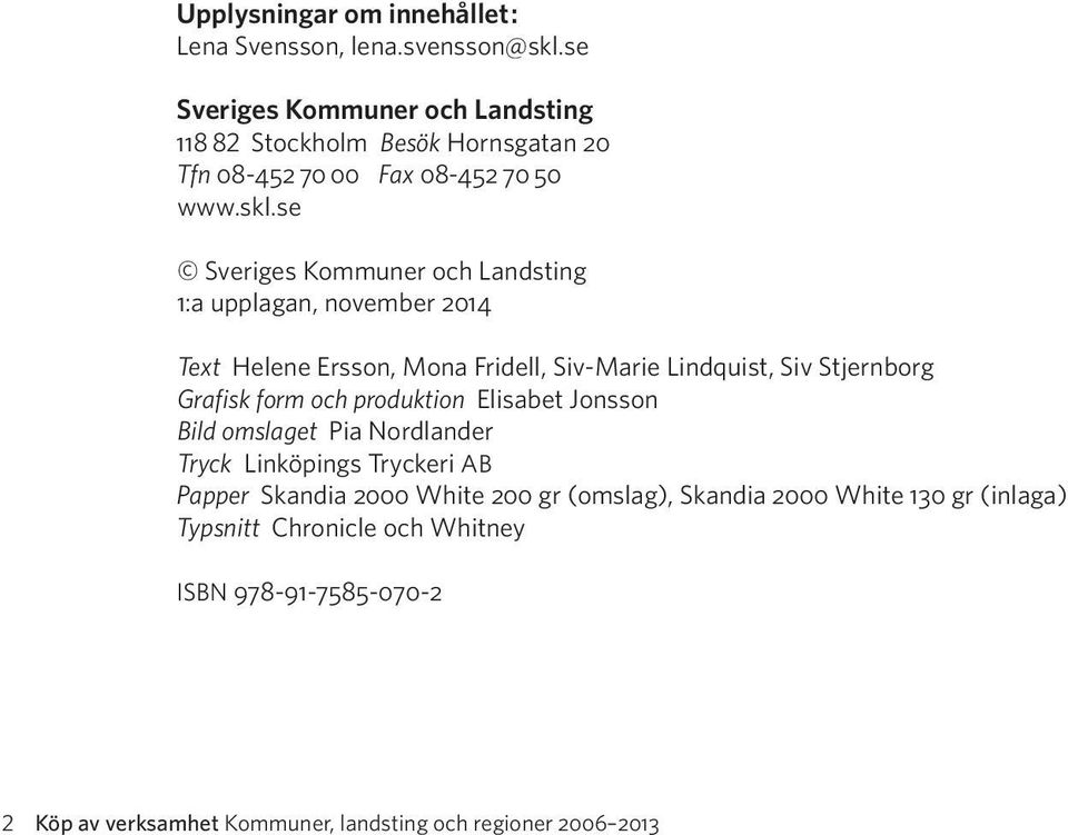se Sveriges Kommuner och Landsting 1:a upplagan, november 214 Text Helene Ersson, Mona Fridell, Siv-Marie Lindquist, Siv Stjernborg Grafisk form