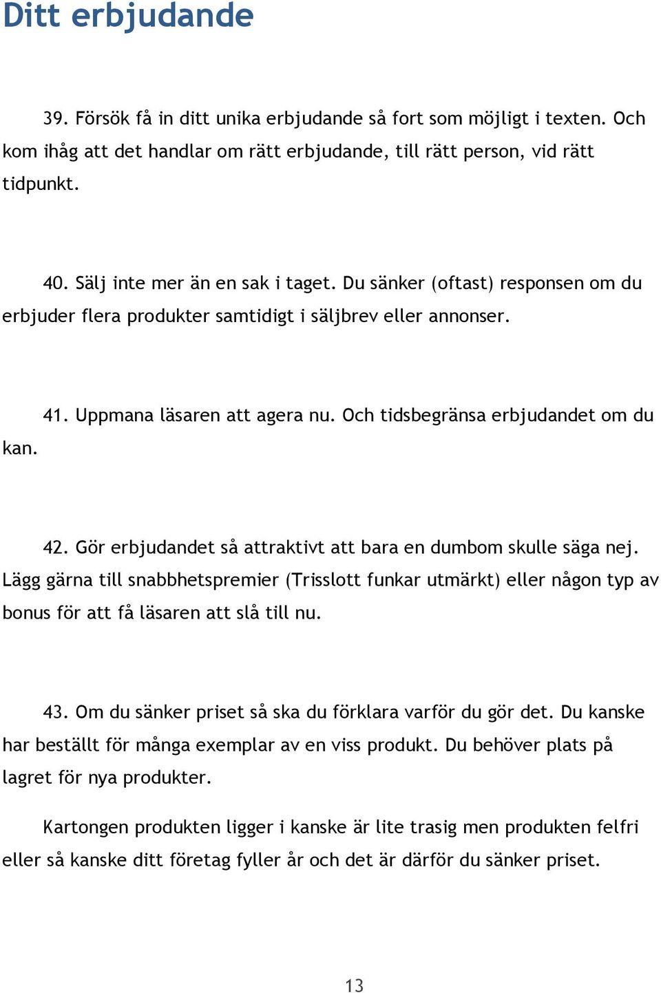 Och tidsbegränsa erbjudandet om du 42. Gör erbjudandet så attraktivt att bara en dumbom skulle säga nej.