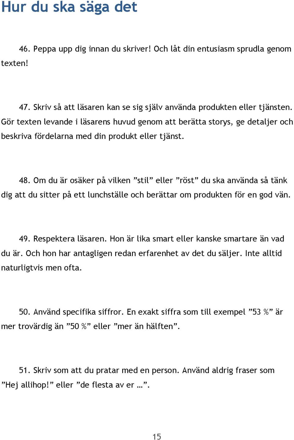 Om du är osäker på vilken stil eller röst du ska använda så tänk dig att du sitter på ett lunchställe och berättar om produkten för en god vän. 49. Respektera läsaren.