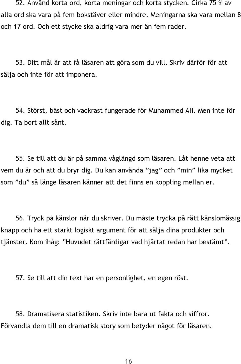 Störst, bäst och vackrast fungerade för Muhammed Ali. Men inte för dig. Ta bort allt sånt. 55. Se till att du är på samma våglängd som läsaren. Låt henne veta att vem du är och att du bryr dig.