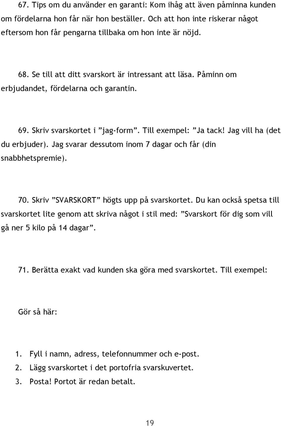 Jag svarar dessutom inom 7 dagar och får (din snabbhetspremie). 70. Skriv SVARSKORT högts upp på svarskortet.