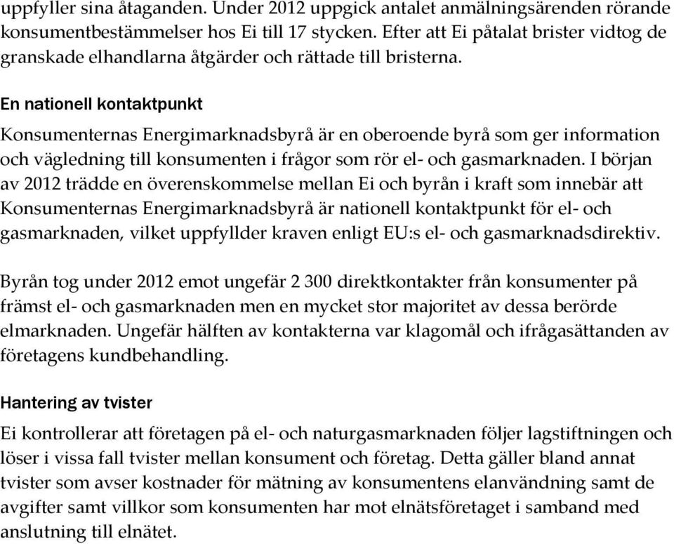 En nationell kontaktpunkt Konsumenternas Energimarknadsbyrå är en oberoende byrå som ger information och vägledning till konsumenten i frågor som rör el- och gasmarknaden.