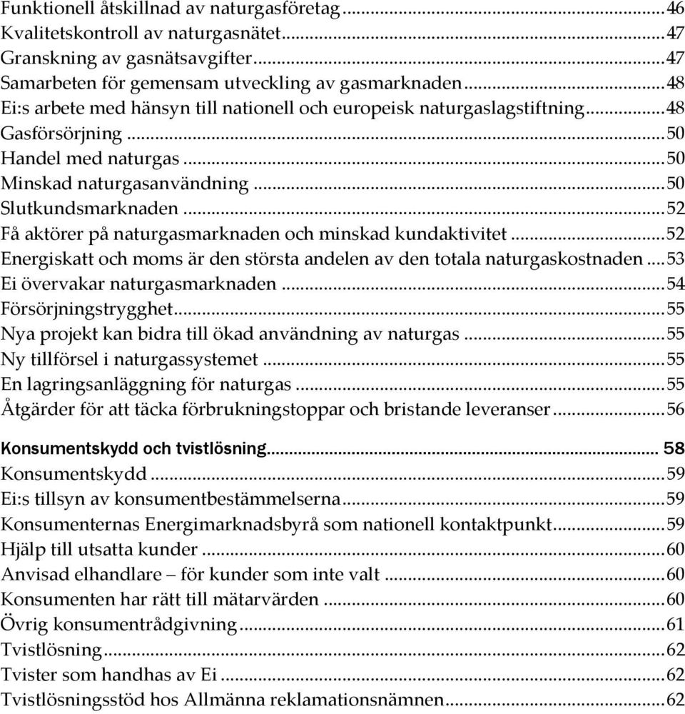 .. 52 Få aktörer på naturgasmarknaden och minskad kundaktivitet... 52 Energiskatt och moms är den största andelen av den totala naturgaskostnaden... 53 Ei övervakar naturgasmarknaden.