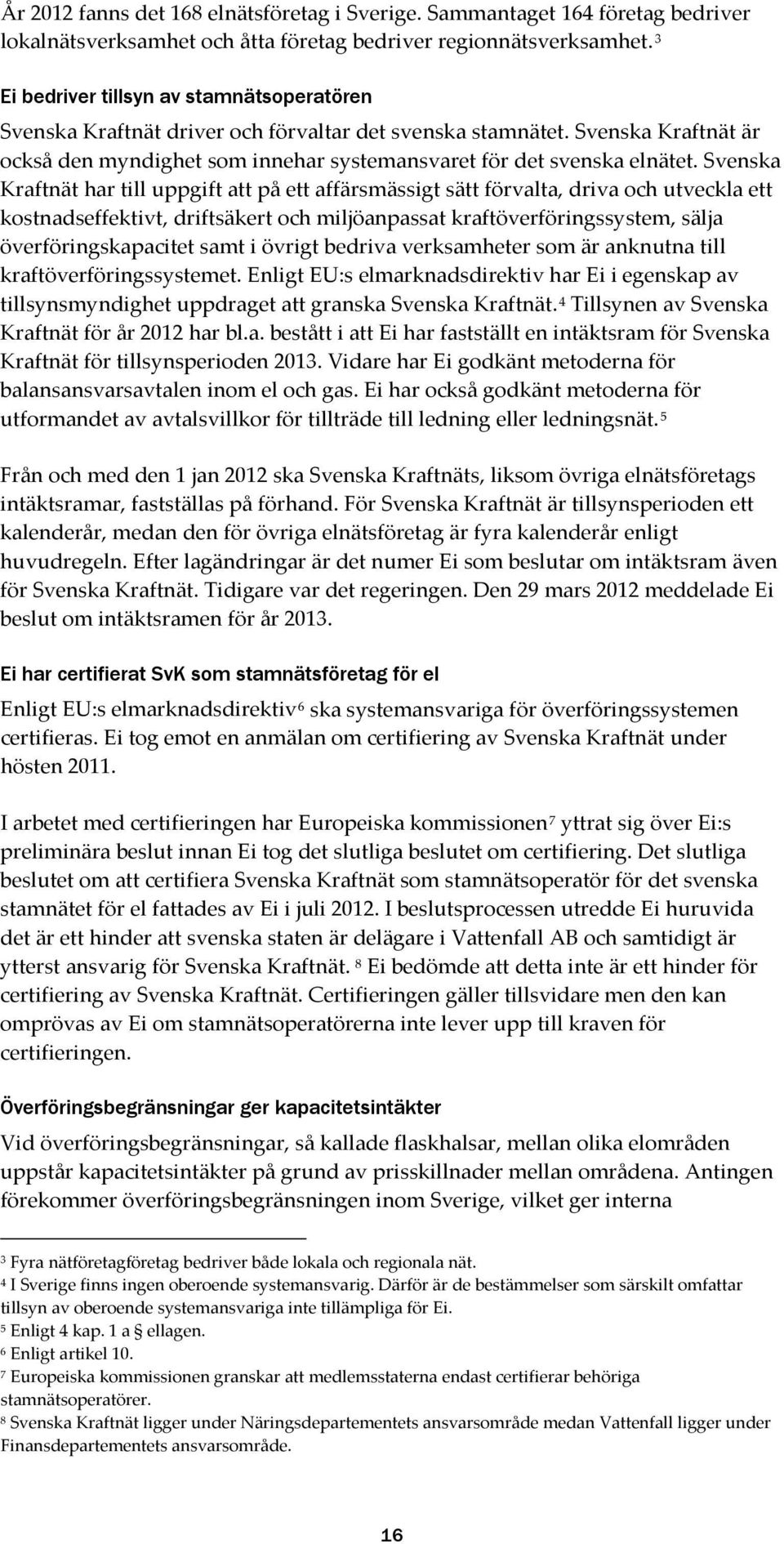 Svenska Kraftnät har till uppgift att på ett affärsmässigt sätt förvalta, driva och utveckla ett kostnadseffektivt, driftsäkert och miljöanpassat kraftöverföringssystem, sälja överföringskapacitet