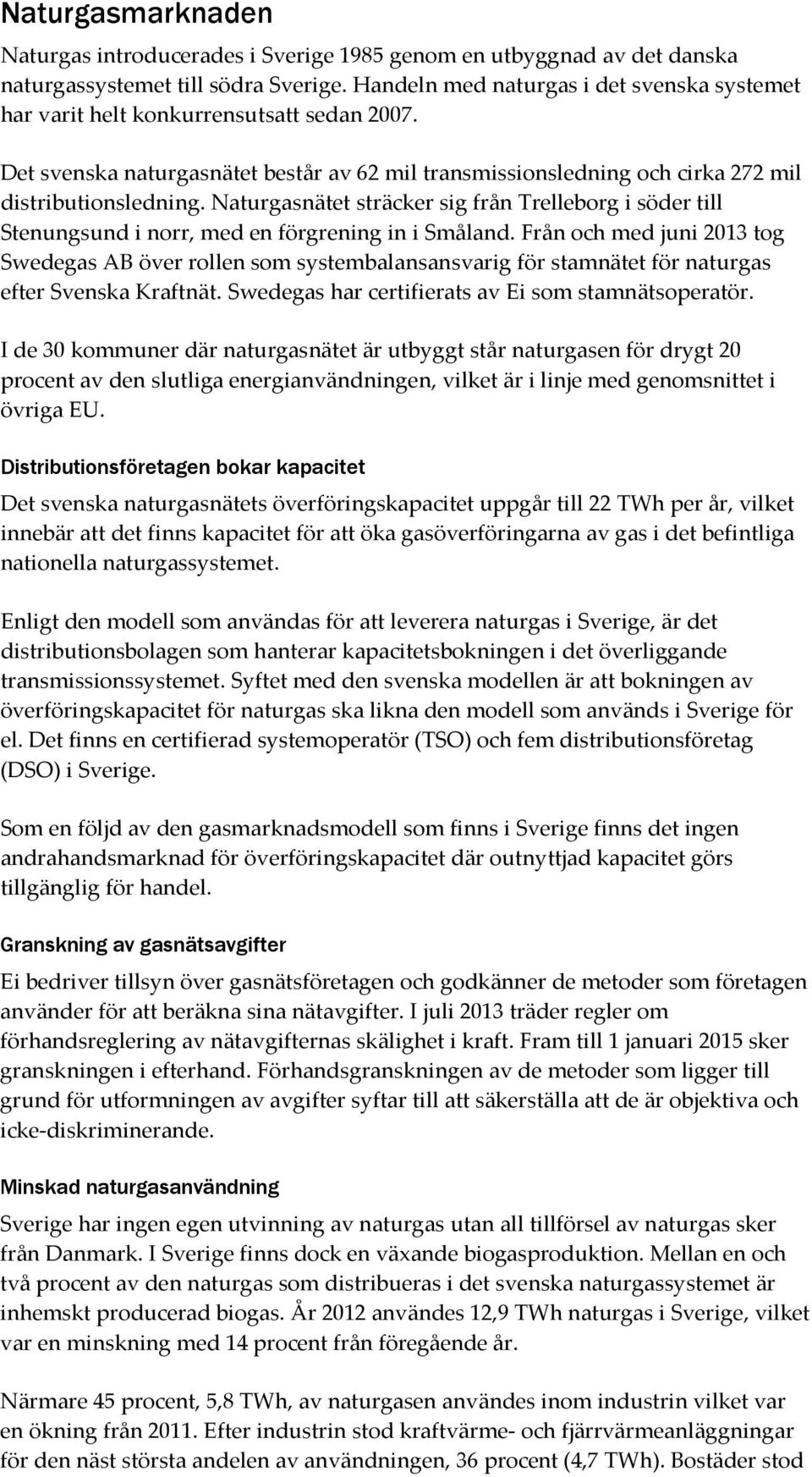 Naturgasnätet sträcker sig från Trelleborg i söder till Stenungsund i norr, med en förgrening in i Småland.