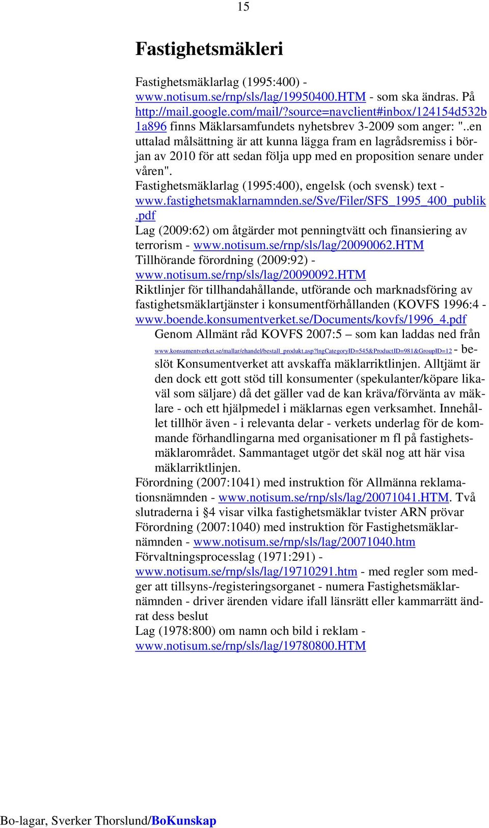 .en uttalad målsättning är att kunna lägga fram en lagrådsremiss i början av 2010 för att sedan följa upp med en proposition senare under våren".