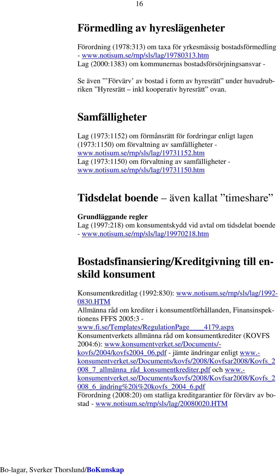 Samfälligheter Lag (1973:1152) om förmånsrätt för fordringar enligt lagen (1973:1150) om förvaltning av samfälligheter - www.notisum.se/rnp/sls/lag/19731152.