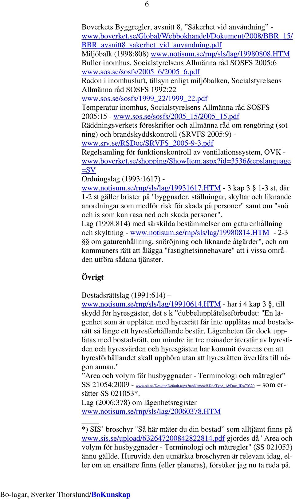 pdf Radon i inomhusluft, tillsyn enligt miljöbalken, Socialstyrelsens Allmänna råd SOSFS 1992:22 www.sos.se/sosfs/1999_22/1999_22.