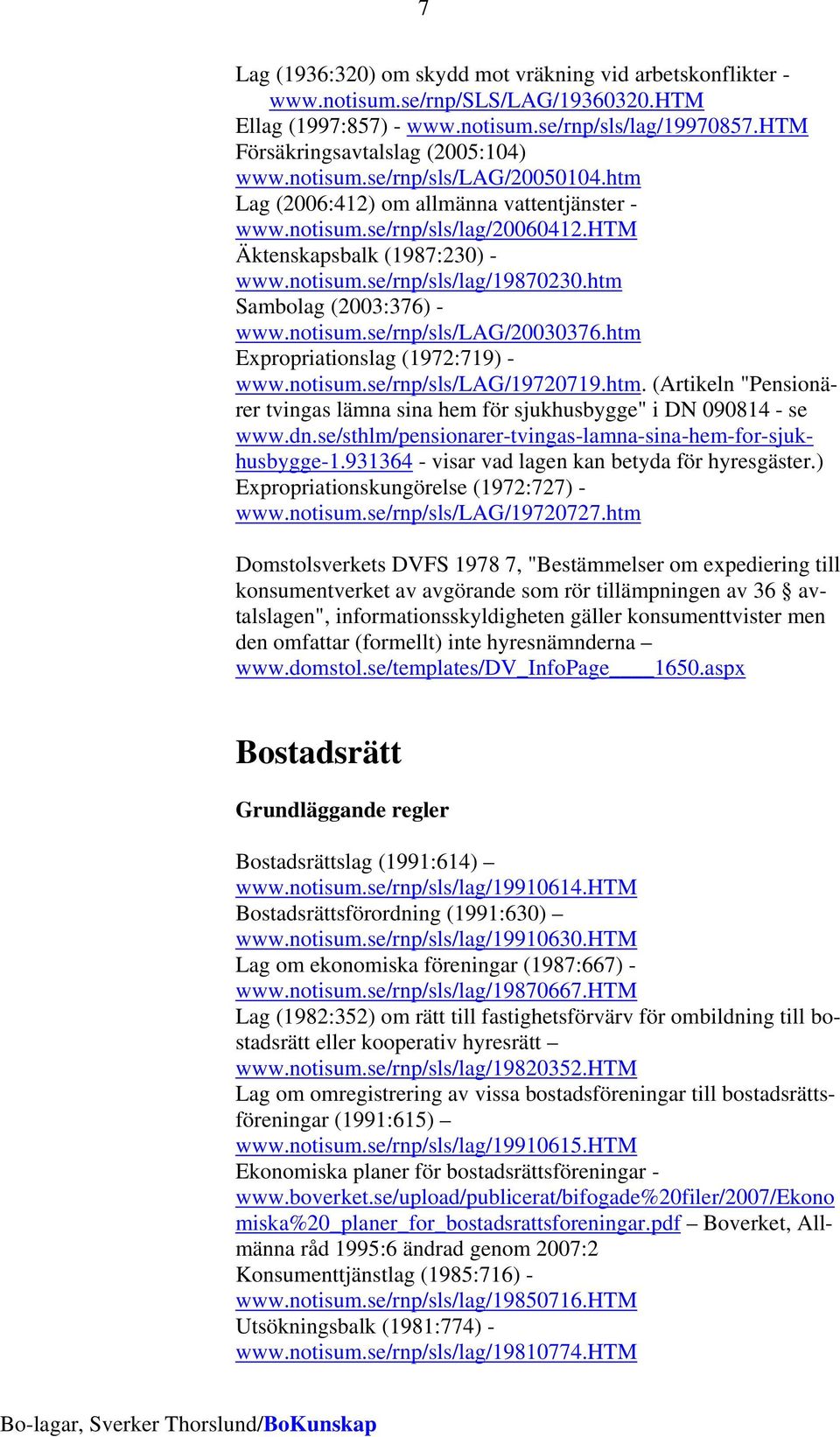 htm Sambolag (2003:376) - www.notisum.se/rnp/sls/lag/20030376.htm Expropriationslag (1972:719) - www.notisum.se/rnp/sls/lag/19720719.htm. (Artikeln "Pensionärer tvingas lämna sina hem för sjukhusbygge" i DN 090814 - se www.