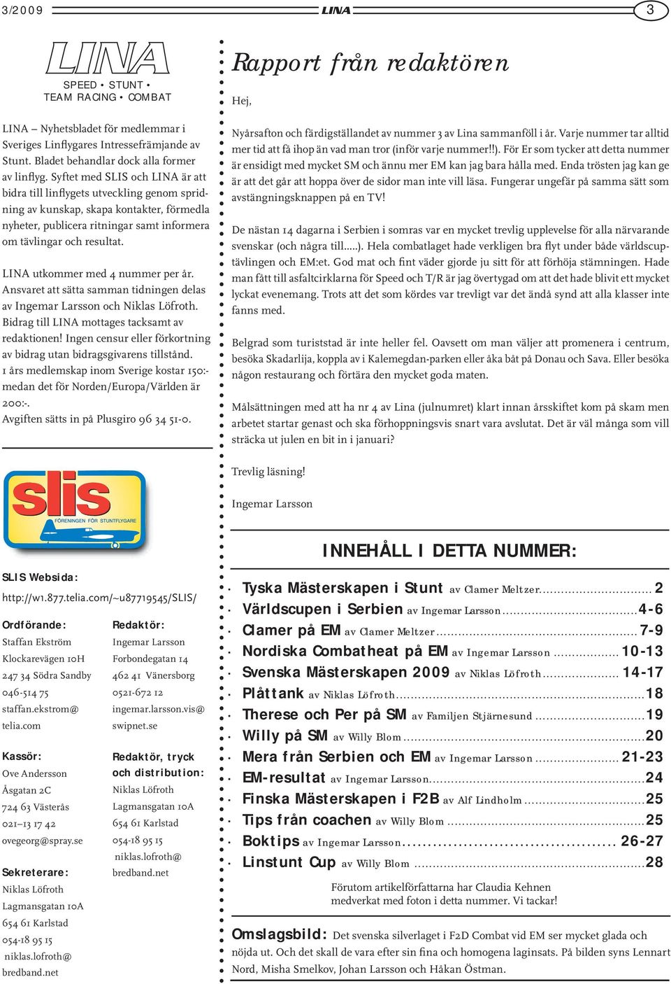 LINA utkommer med 4 nummer per år. Ansvaret att sätta samman tidningen delas av Ingemar Larsson och Niklas Löfroth. Bidrag till LINA mottages tacksamt av redaktionen!