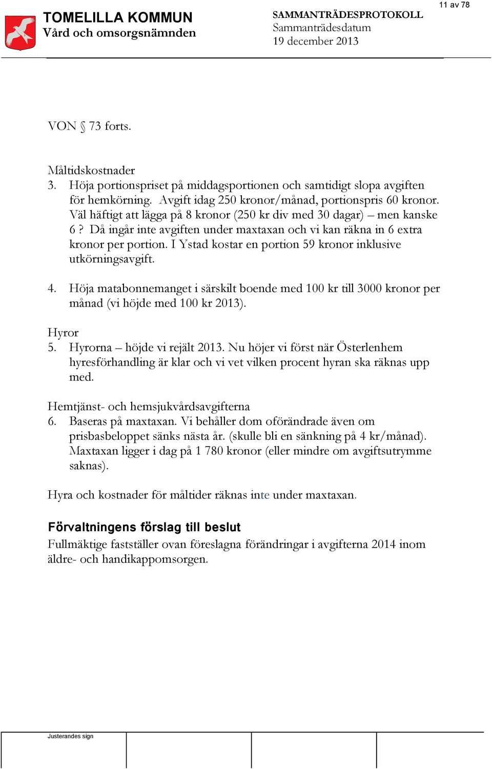 Väl häftigt att lägga på 8 kronor (250 kr div med 30 dagar) men kanske 6? Då ingår inte avgiften under maxtaxan och vi kan räkna in 6 extra kronor per portion.