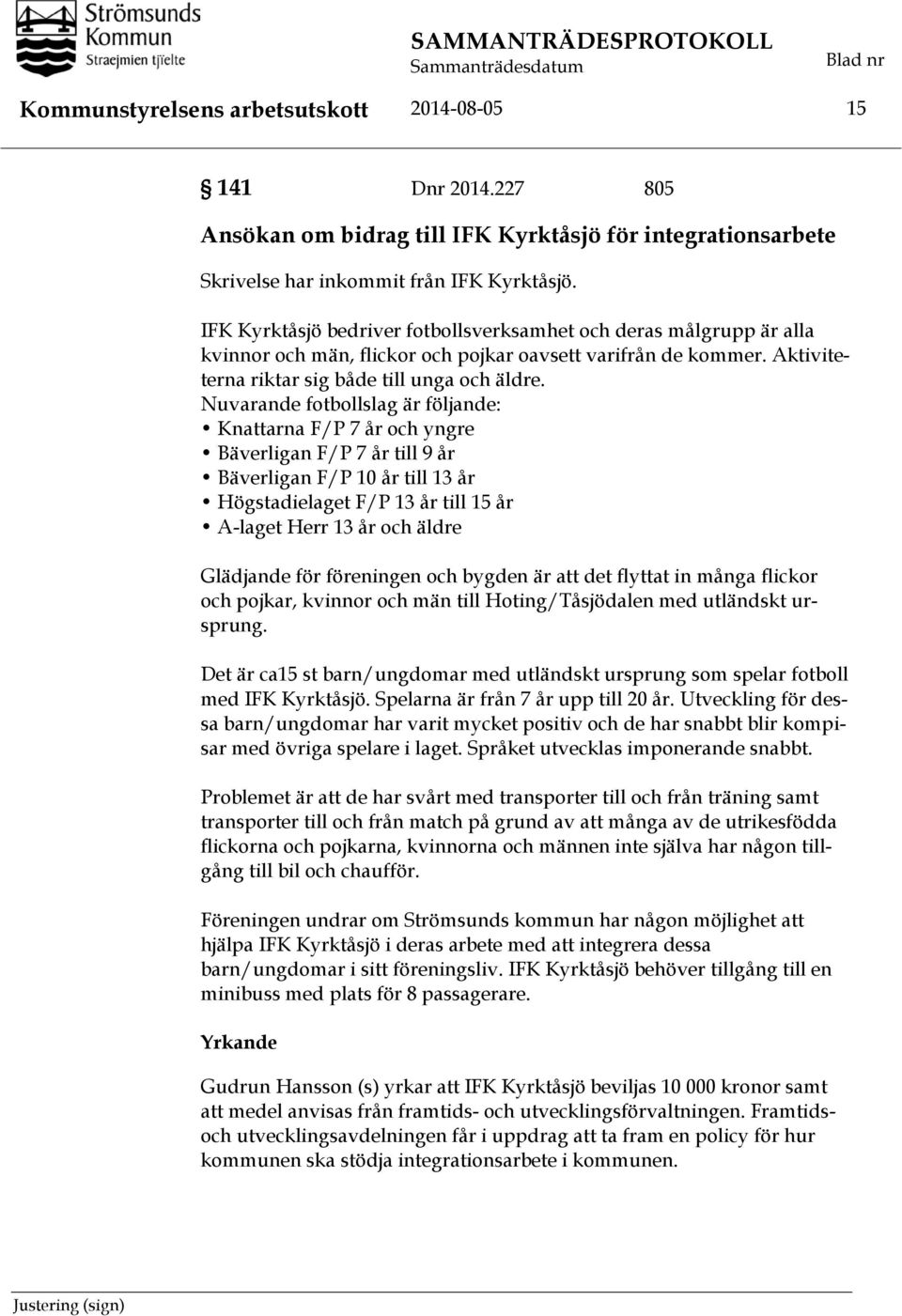 IFK Kyrktåsjö bedriver fotbollsverksamhet och deras målgrupp är alla kvinnor och män, flickor och pojkar oavsett varifrån de kommer. Aktiviteterna riktar sig både till unga och äldre.