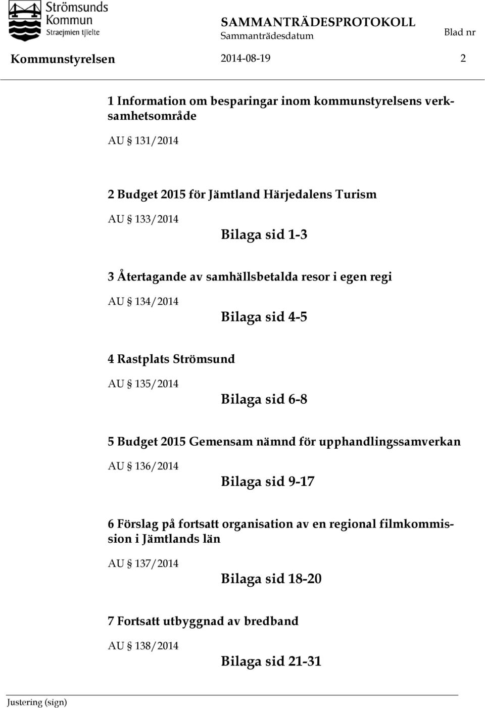 Rastplats Strömsund AU 135/2014 Bilaga sid 6-8 5 Budget 2015 Gemensam nämnd för upphandlingssamverkan AU 136/2014 Bilaga sid 9-17 6 Förslag på fortsatt