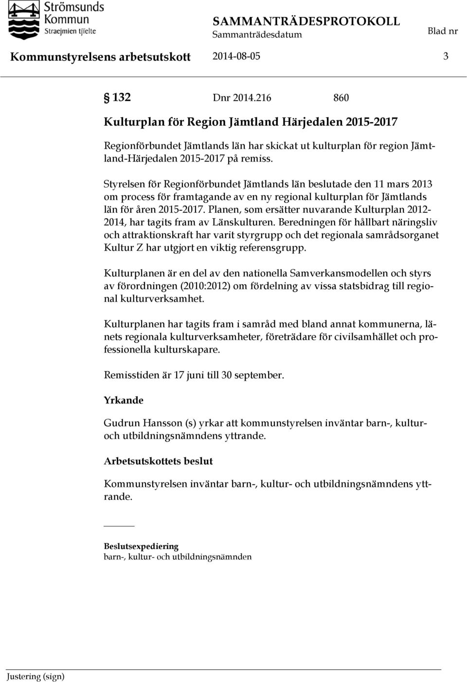 Styrelsen för Regionförbundet Jämtlands län beslutade den 11 mars 2013 om process för framtagande av en ny regional kulturplan för Jämtlands län för åren 2015-2017.