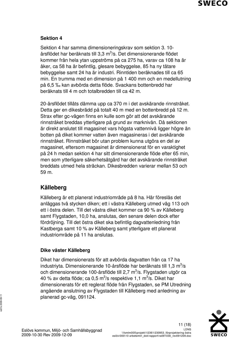 Rinntiden beräknades till ca 65 min. En trumma med en dimension på 1 400 mm och en medellutning på 6,5 kan avbörda detta flöde.