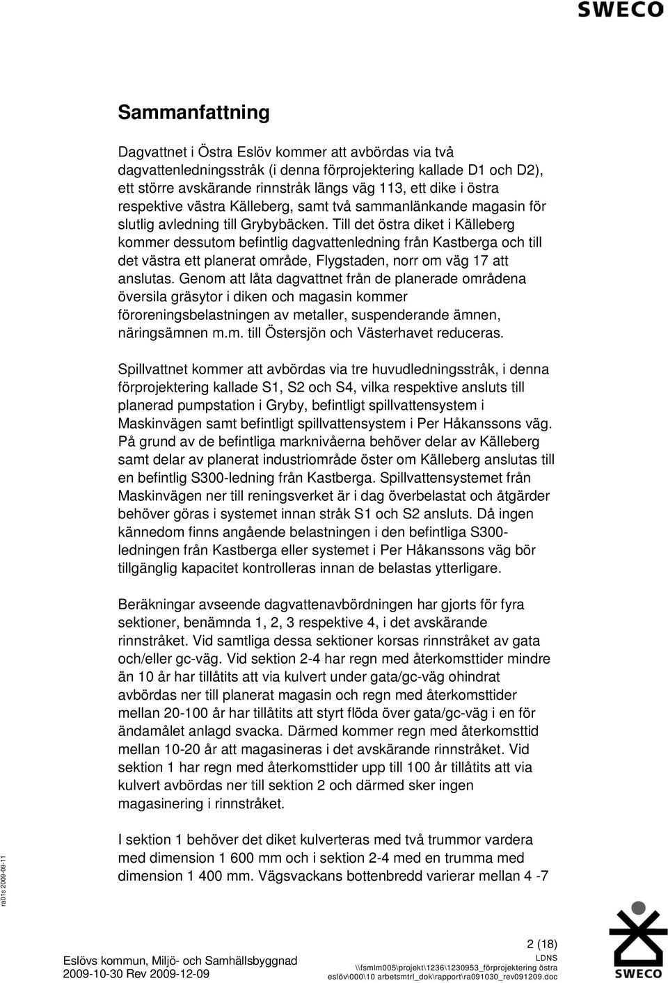 Till det östra diket i Källeberg kommer dessutom befintlig dagvattenledning från Kastberga och till det västra ett planerat område, Flygstaden, norr om väg 17 att anslutas.