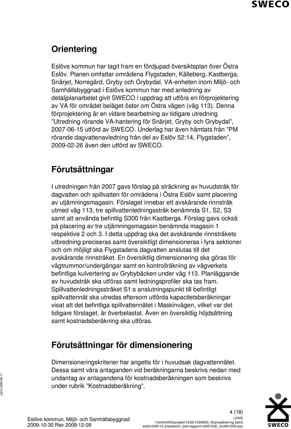 (väg 113). Denna förprojektering är en vidare bearbetning av tidigare utredning Utredning rörande VA-hantering för Snärjet, Gryby och Grybydal, 2007-06-15 utförd av SWECO.