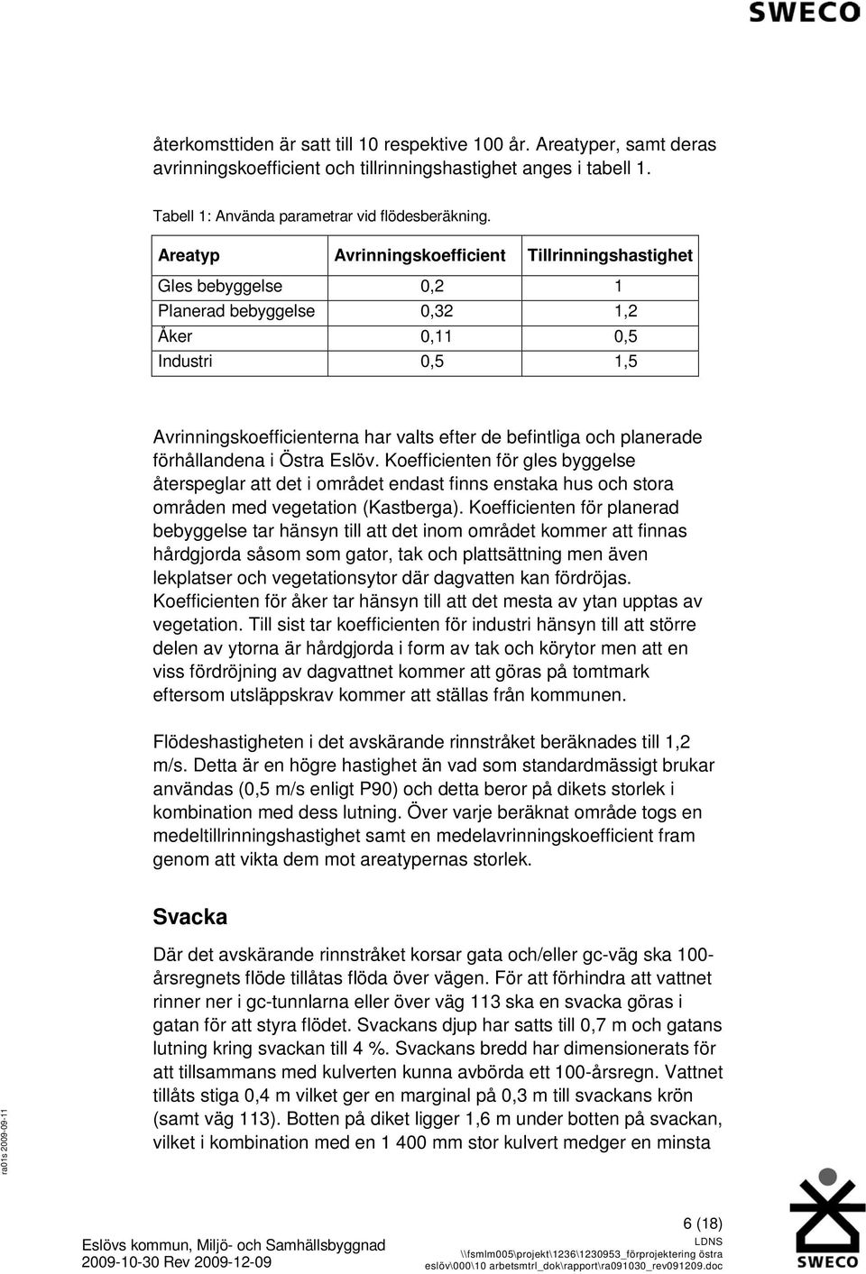 planerade förhållandena i Östra Eslöv. Koefficienten för gles byggelse återspeglar att det i området endast finns enstaka hus och stora områden med vegetation (Kastberga).