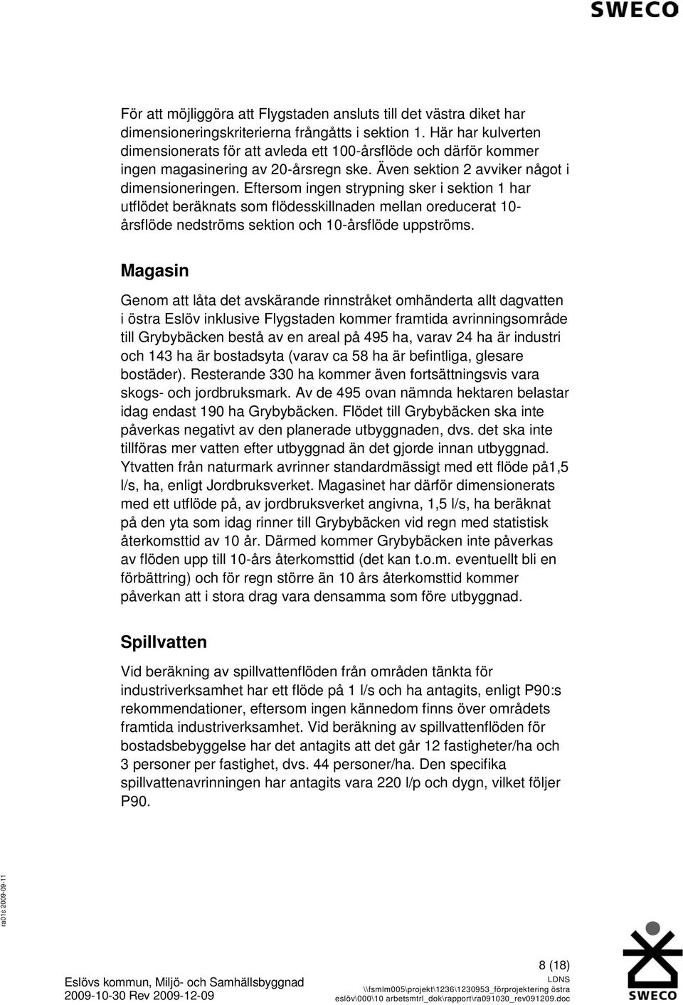 Eftersom ingen strypning sker i sektion 1 har utflödet beräknats som flödesskillnaden mellan oreducerat 10- årsflöde nedströms sektion och 10-årsflöde uppströms.